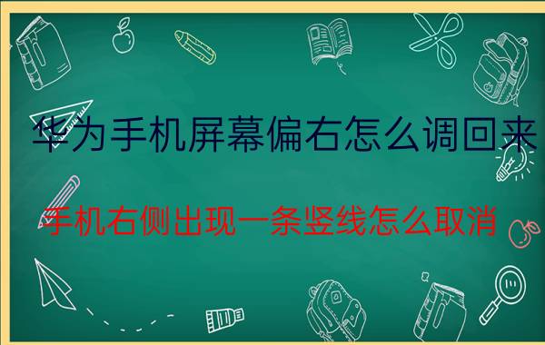 华为手机屏幕偏右怎么调回来 手机右侧出现一条竖线怎么取消？